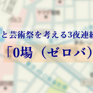 都市の未来と芸術祭を考える3夜連続トークシリーズ 「0場（ゼロバ）」